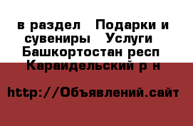  в раздел : Подарки и сувениры » Услуги . Башкортостан респ.,Караидельский р-н